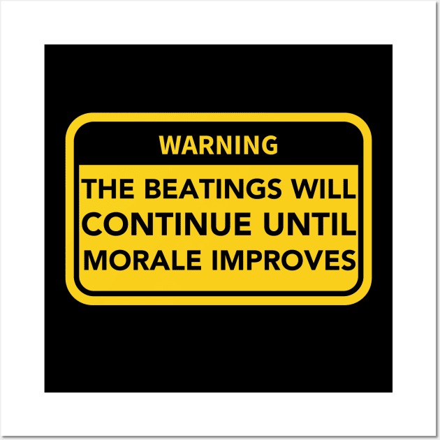 The Beatings will continue until Morale Improves Warning Sign Wall Art by Teessential